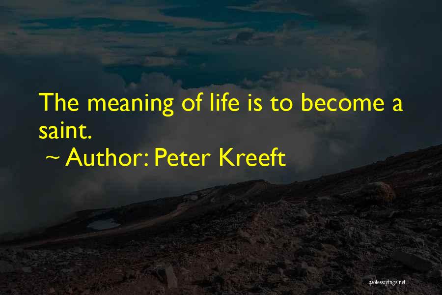 Peter Kreeft Quotes: The Meaning Of Life Is To Become A Saint.