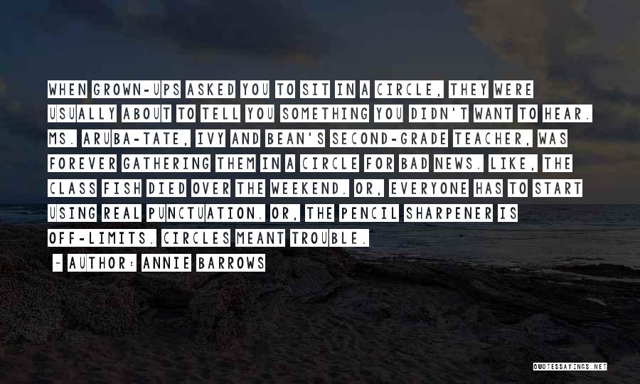 Annie Barrows Quotes: When Grown-ups Asked You To Sit In A Circle, They Were Usually About To Tell You Something You Didn't Want