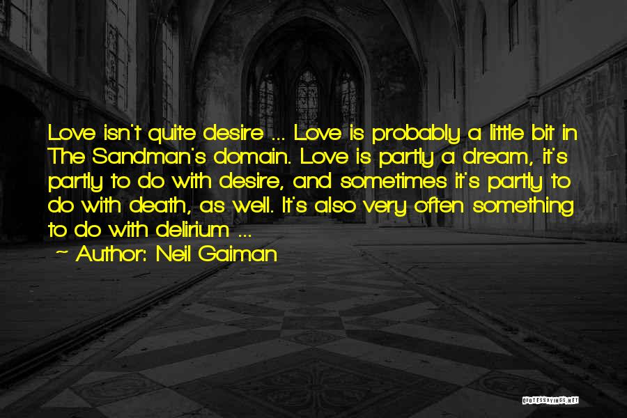 Neil Gaiman Quotes: Love Isn't Quite Desire ... Love Is Probably A Little Bit In The Sandman's Domain. Love Is Partly A Dream,
