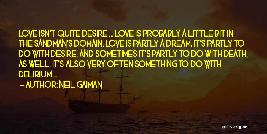 Neil Gaiman Quotes: Love Isn't Quite Desire ... Love Is Probably A Little Bit In The Sandman's Domain. Love Is Partly A Dream,