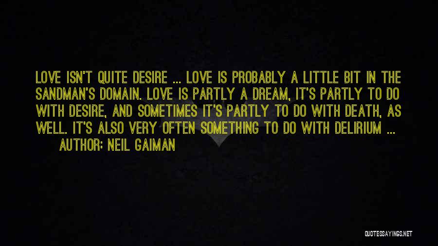 Neil Gaiman Quotes: Love Isn't Quite Desire ... Love Is Probably A Little Bit In The Sandman's Domain. Love Is Partly A Dream,