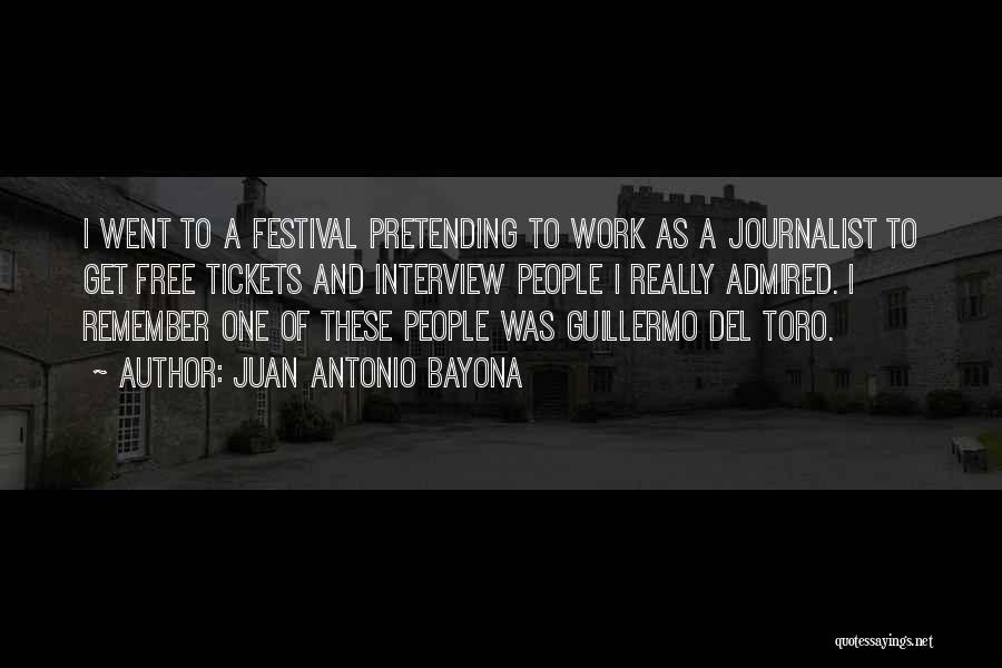 Juan Antonio Bayona Quotes: I Went To A Festival Pretending To Work As A Journalist To Get Free Tickets And Interview People I Really