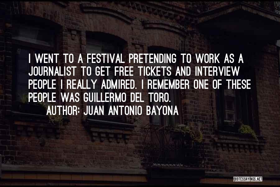 Juan Antonio Bayona Quotes: I Went To A Festival Pretending To Work As A Journalist To Get Free Tickets And Interview People I Really