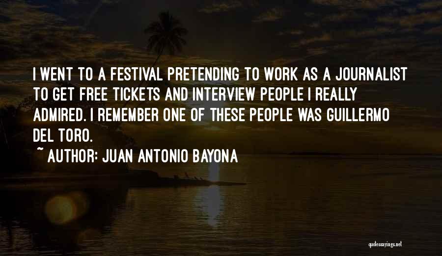 Juan Antonio Bayona Quotes: I Went To A Festival Pretending To Work As A Journalist To Get Free Tickets And Interview People I Really