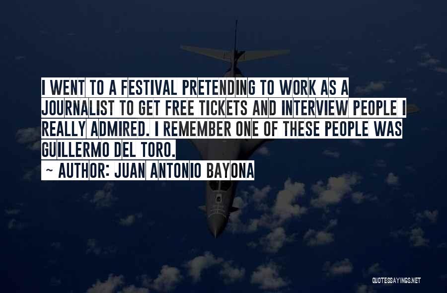 Juan Antonio Bayona Quotes: I Went To A Festival Pretending To Work As A Journalist To Get Free Tickets And Interview People I Really