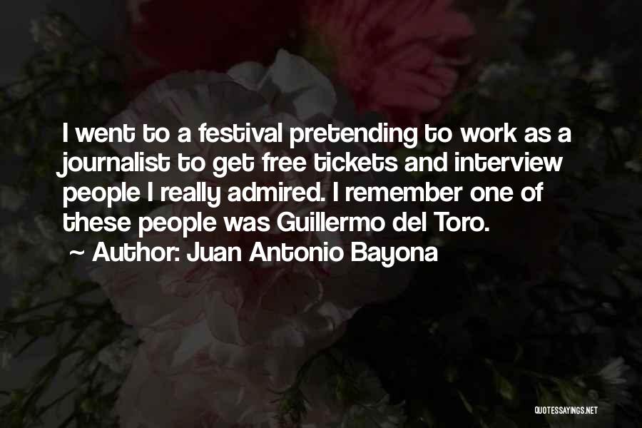 Juan Antonio Bayona Quotes: I Went To A Festival Pretending To Work As A Journalist To Get Free Tickets And Interview People I Really