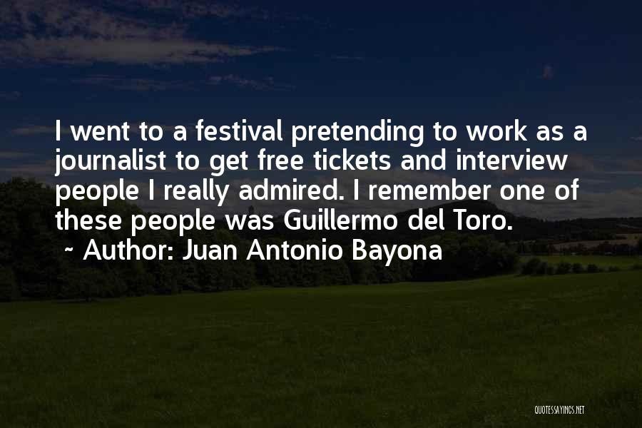 Juan Antonio Bayona Quotes: I Went To A Festival Pretending To Work As A Journalist To Get Free Tickets And Interview People I Really