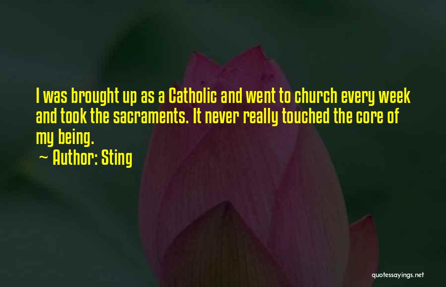 Sting Quotes: I Was Brought Up As A Catholic And Went To Church Every Week And Took The Sacraments. It Never Really