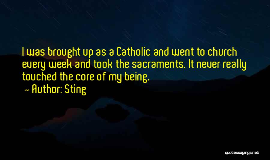 Sting Quotes: I Was Brought Up As A Catholic And Went To Church Every Week And Took The Sacraments. It Never Really