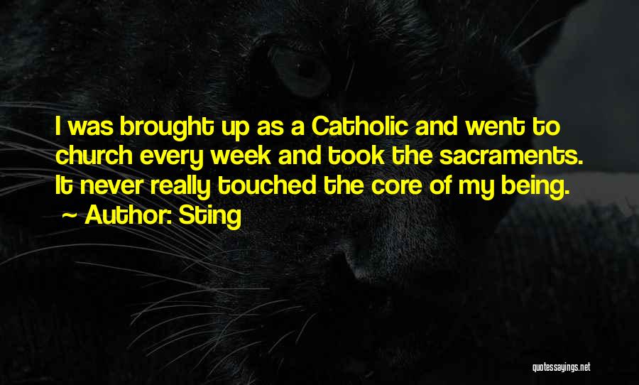 Sting Quotes: I Was Brought Up As A Catholic And Went To Church Every Week And Took The Sacraments. It Never Really