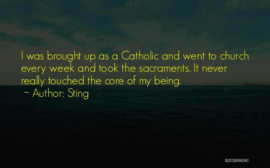 Sting Quotes: I Was Brought Up As A Catholic And Went To Church Every Week And Took The Sacraments. It Never Really