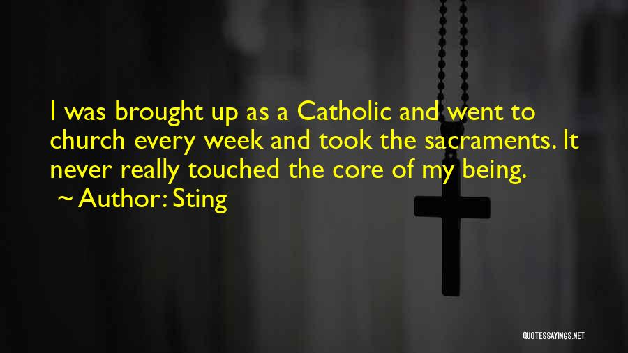 Sting Quotes: I Was Brought Up As A Catholic And Went To Church Every Week And Took The Sacraments. It Never Really