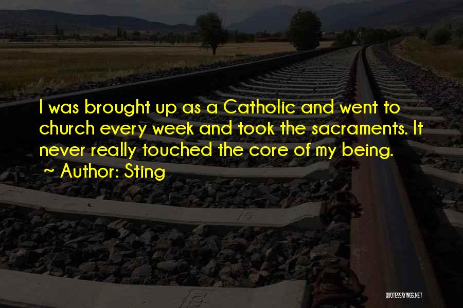 Sting Quotes: I Was Brought Up As A Catholic And Went To Church Every Week And Took The Sacraments. It Never Really