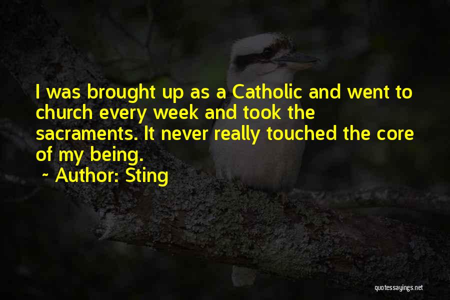 Sting Quotes: I Was Brought Up As A Catholic And Went To Church Every Week And Took The Sacraments. It Never Really