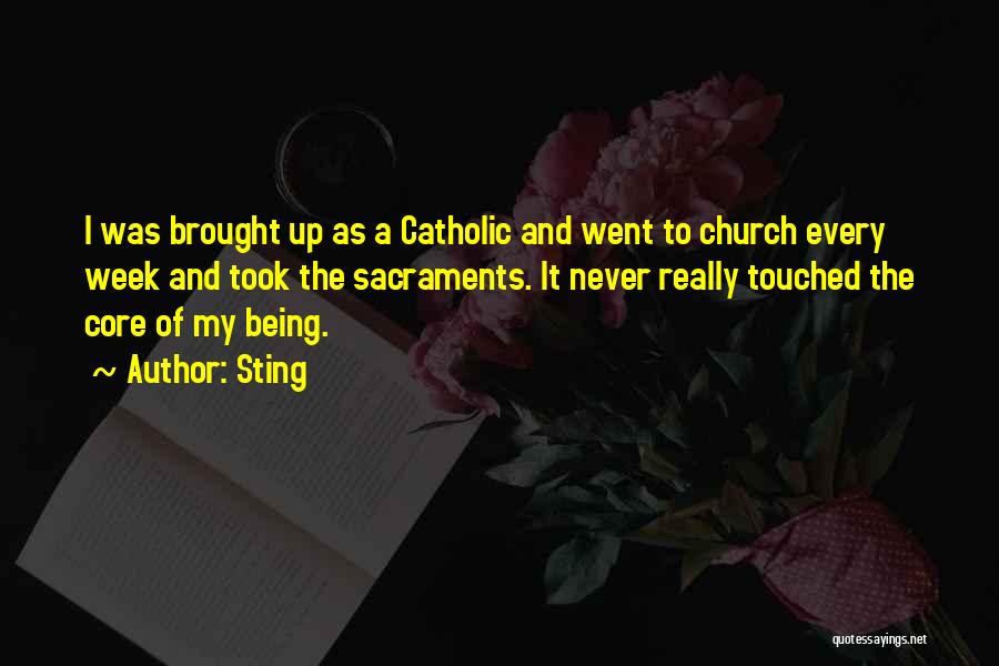 Sting Quotes: I Was Brought Up As A Catholic And Went To Church Every Week And Took The Sacraments. It Never Really