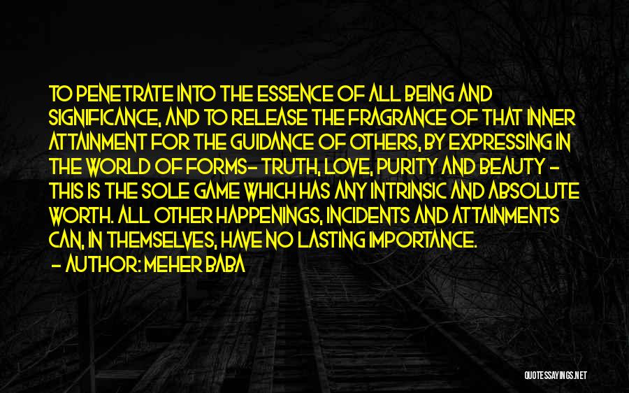 Meher Baba Quotes: To Penetrate Into The Essence Of All Being And Significance, And To Release The Fragrance Of That Inner Attainment For