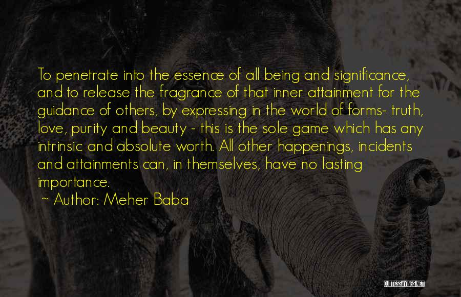 Meher Baba Quotes: To Penetrate Into The Essence Of All Being And Significance, And To Release The Fragrance Of That Inner Attainment For