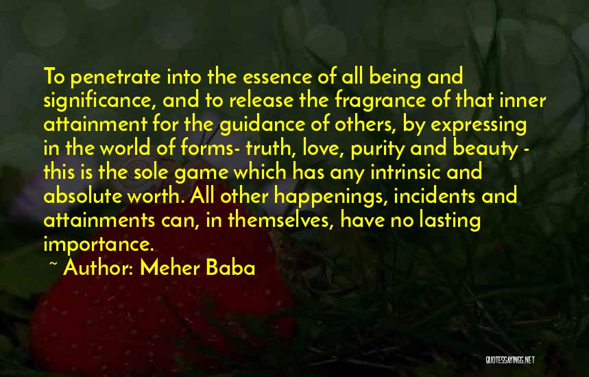 Meher Baba Quotes: To Penetrate Into The Essence Of All Being And Significance, And To Release The Fragrance Of That Inner Attainment For