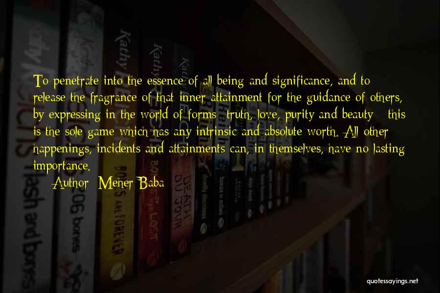 Meher Baba Quotes: To Penetrate Into The Essence Of All Being And Significance, And To Release The Fragrance Of That Inner Attainment For