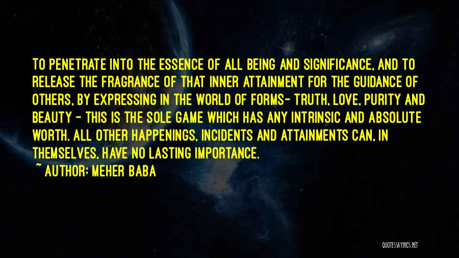 Meher Baba Quotes: To Penetrate Into The Essence Of All Being And Significance, And To Release The Fragrance Of That Inner Attainment For