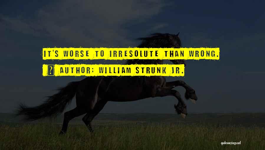 William Strunk Jr. Quotes: It's Worse To Irresolute Than Wrong.