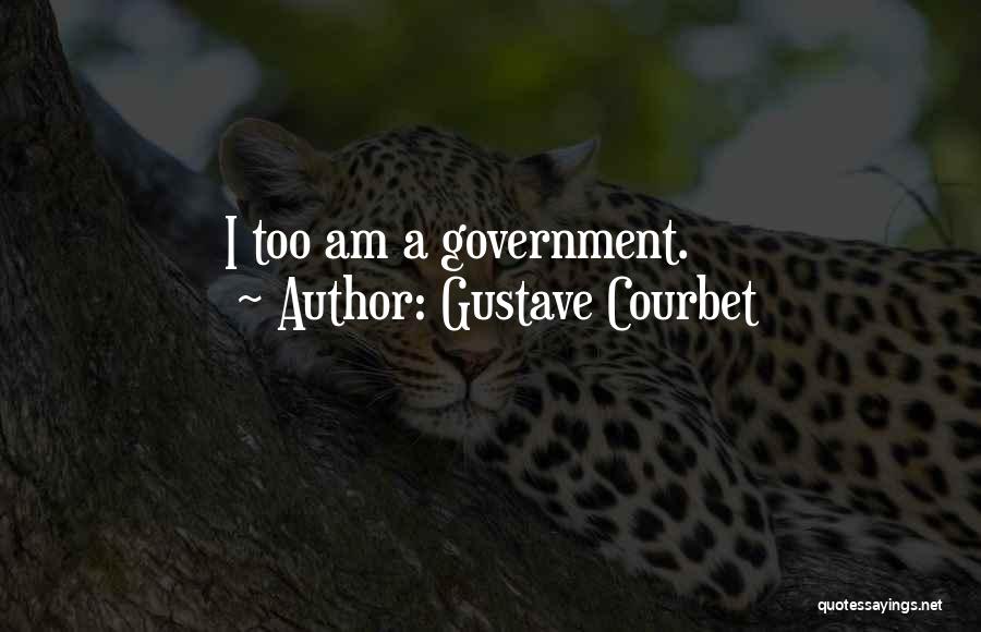 Gustave Courbet Quotes: I Too Am A Government.