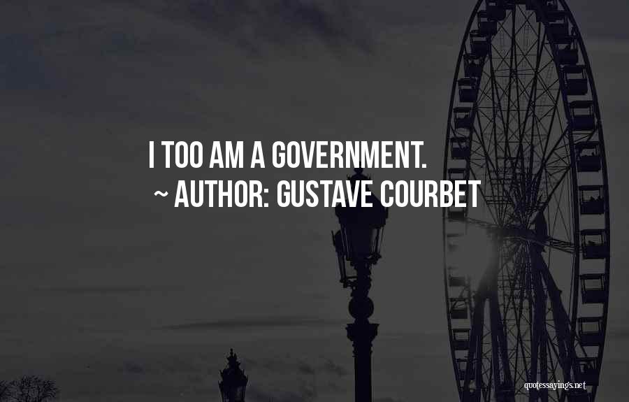 Gustave Courbet Quotes: I Too Am A Government.