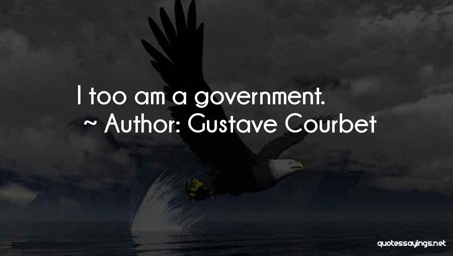 Gustave Courbet Quotes: I Too Am A Government.