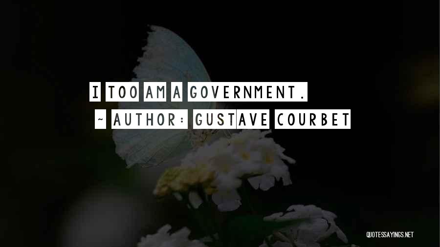 Gustave Courbet Quotes: I Too Am A Government.