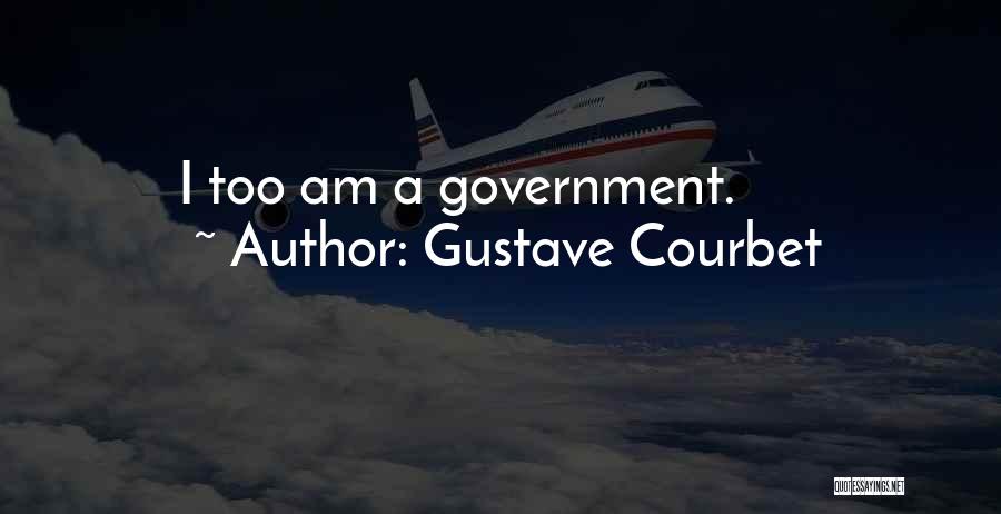 Gustave Courbet Quotes: I Too Am A Government.