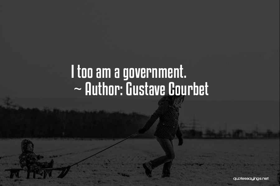 Gustave Courbet Quotes: I Too Am A Government.