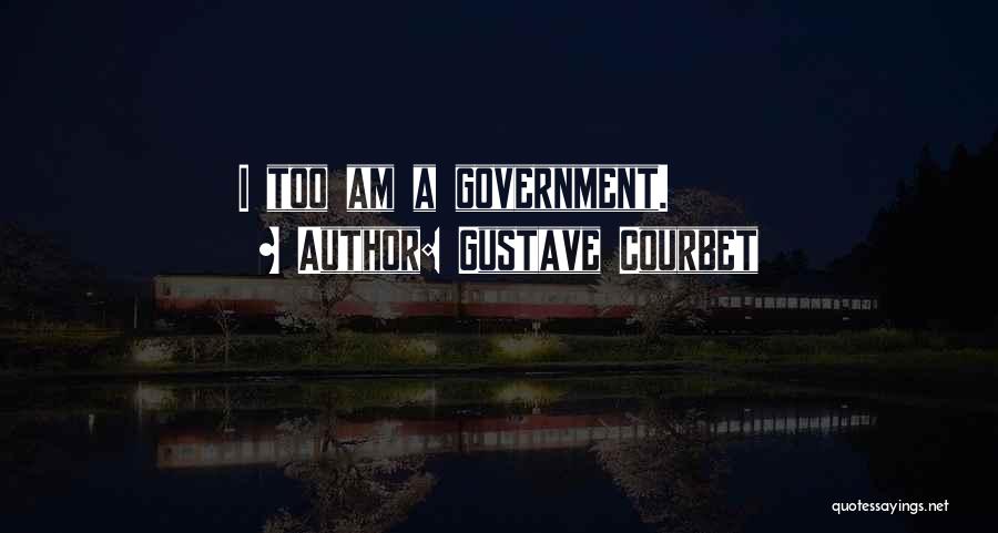 Gustave Courbet Quotes: I Too Am A Government.