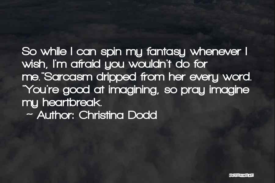 Christina Dodd Quotes: So While I Can Spin My Fantasy Whenever I Wish, I'm Afraid You Wouldn't Do For Me.sarcasm Dripped From Her