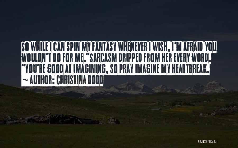 Christina Dodd Quotes: So While I Can Spin My Fantasy Whenever I Wish, I'm Afraid You Wouldn't Do For Me.sarcasm Dripped From Her