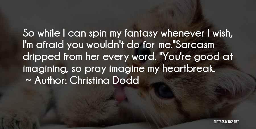 Christina Dodd Quotes: So While I Can Spin My Fantasy Whenever I Wish, I'm Afraid You Wouldn't Do For Me.sarcasm Dripped From Her