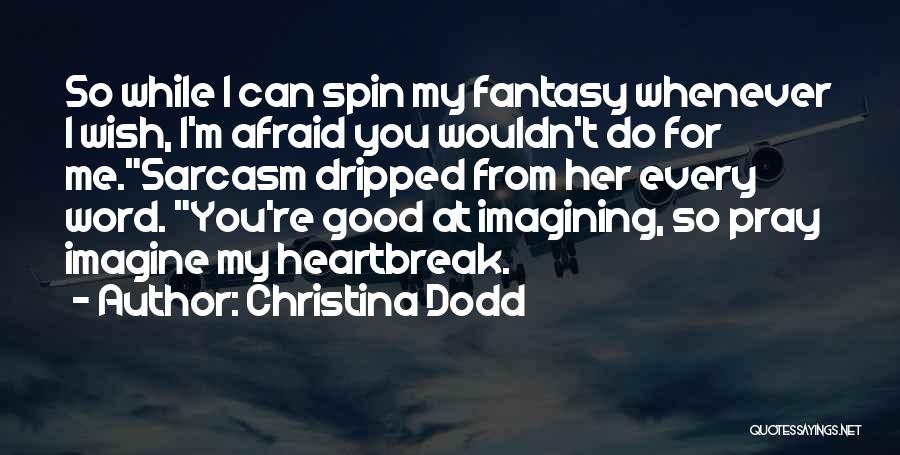 Christina Dodd Quotes: So While I Can Spin My Fantasy Whenever I Wish, I'm Afraid You Wouldn't Do For Me.sarcasm Dripped From Her