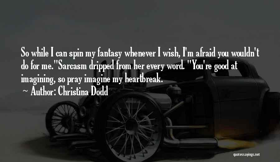 Christina Dodd Quotes: So While I Can Spin My Fantasy Whenever I Wish, I'm Afraid You Wouldn't Do For Me.sarcasm Dripped From Her