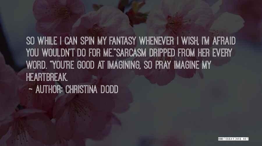 Christina Dodd Quotes: So While I Can Spin My Fantasy Whenever I Wish, I'm Afraid You Wouldn't Do For Me.sarcasm Dripped From Her