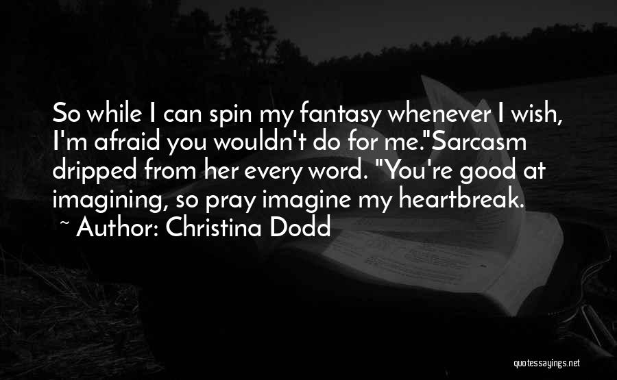 Christina Dodd Quotes: So While I Can Spin My Fantasy Whenever I Wish, I'm Afraid You Wouldn't Do For Me.sarcasm Dripped From Her