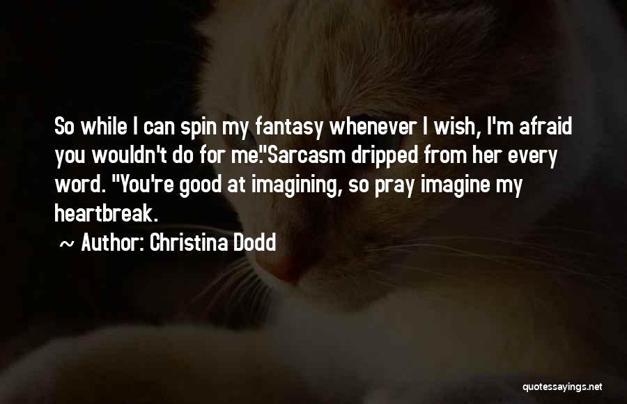 Christina Dodd Quotes: So While I Can Spin My Fantasy Whenever I Wish, I'm Afraid You Wouldn't Do For Me.sarcasm Dripped From Her