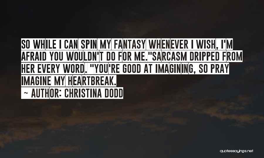 Christina Dodd Quotes: So While I Can Spin My Fantasy Whenever I Wish, I'm Afraid You Wouldn't Do For Me.sarcasm Dripped From Her