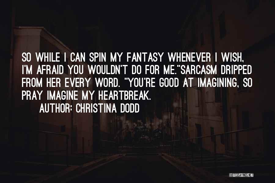 Christina Dodd Quotes: So While I Can Spin My Fantasy Whenever I Wish, I'm Afraid You Wouldn't Do For Me.sarcasm Dripped From Her