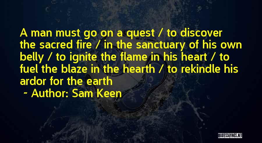 Sam Keen Quotes: A Man Must Go On A Quest / To Discover The Sacred Fire / In The Sanctuary Of His Own