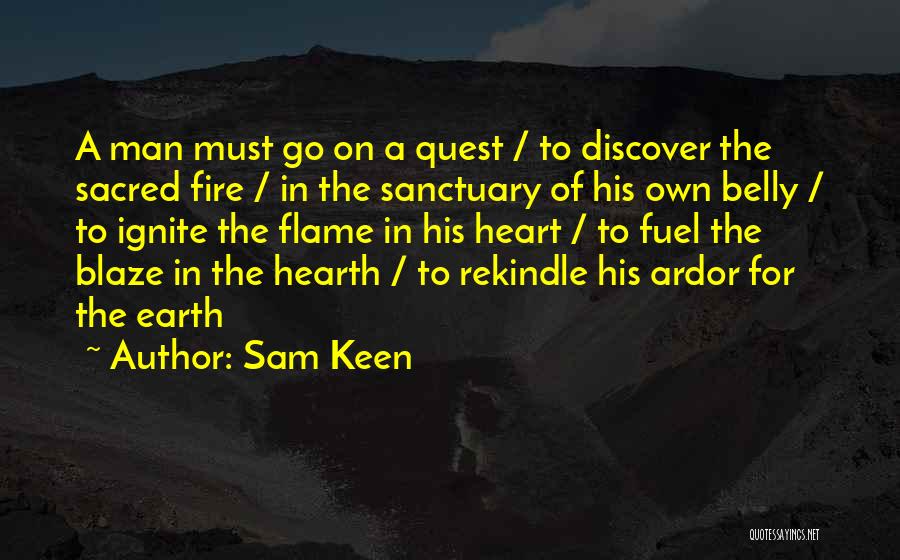 Sam Keen Quotes: A Man Must Go On A Quest / To Discover The Sacred Fire / In The Sanctuary Of His Own