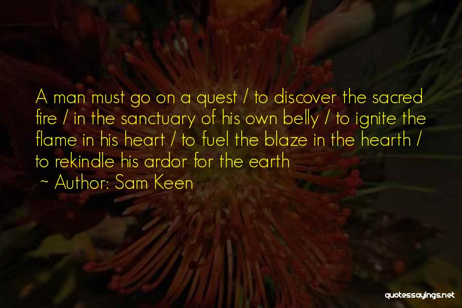 Sam Keen Quotes: A Man Must Go On A Quest / To Discover The Sacred Fire / In The Sanctuary Of His Own