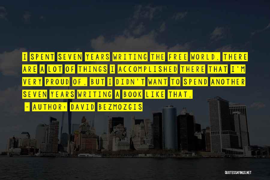 David Bezmozgis Quotes: I Spent Seven Years Writing The Free World. There Are A Lot Of Things I Accomplished There That I'm Very