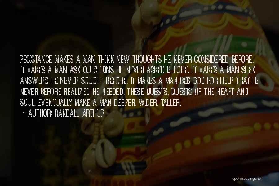 Randall Arthur Quotes: Resistance Makes A Man Think New Thoughts He Never Considered Before. It Makes A Man Ask Questions He Never Asked