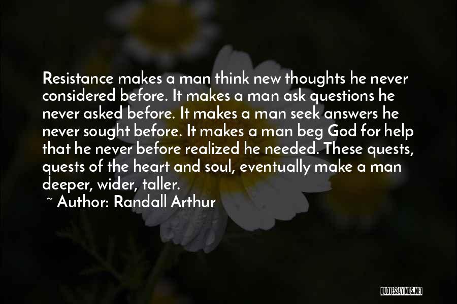 Randall Arthur Quotes: Resistance Makes A Man Think New Thoughts He Never Considered Before. It Makes A Man Ask Questions He Never Asked