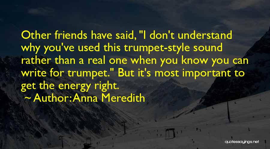 Anna Meredith Quotes: Other Friends Have Said, I Don't Understand Why You've Used This Trumpet-style Sound Rather Than A Real One When You