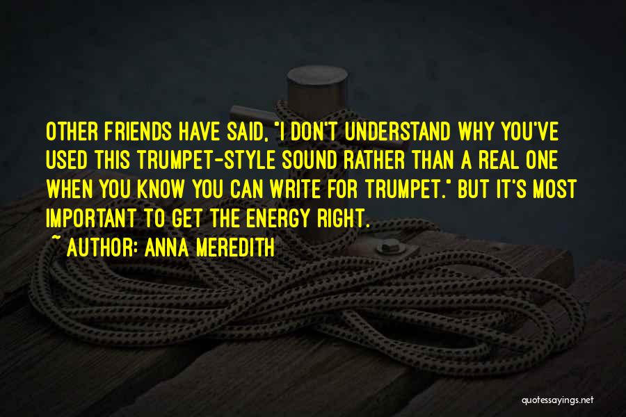 Anna Meredith Quotes: Other Friends Have Said, I Don't Understand Why You've Used This Trumpet-style Sound Rather Than A Real One When You